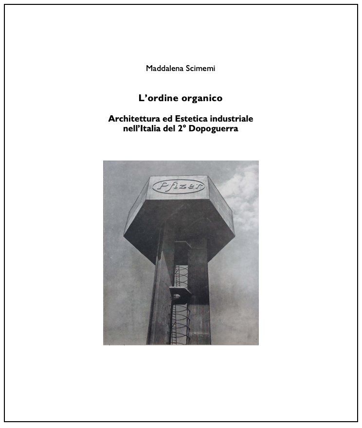 (1) Maddalena Scimemi, L’ordine “organico”. Architettura ed Estetica industriale nell’Italia del 2° Dopoguerra, Roma 2024